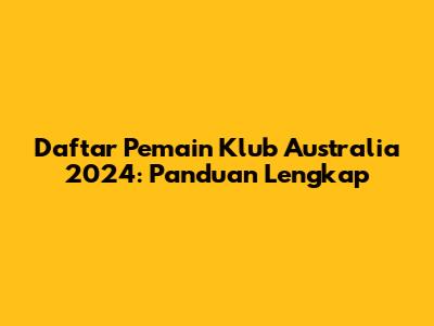 Daftar Pemain Klub Australia 2024: Panduan Lengkap