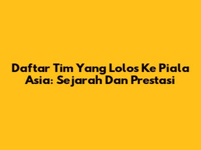 Daftar Tim Yang Lolos Ke Piala Asia: Sejarah Dan Prestasi