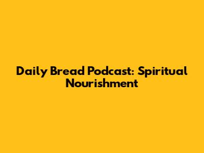 Daily Bread Podcast: Spiritual Nourishment