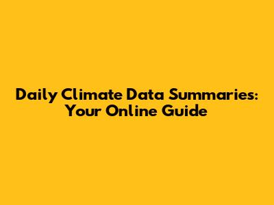 Daily Climate Data Summaries: Your Online Guide