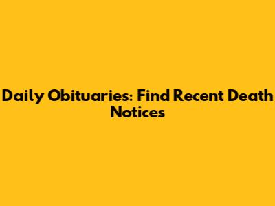 Daily Obituaries: Find Recent Death Notices