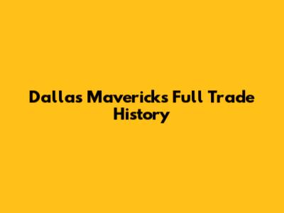 Dallas Mavericks Full Trade History