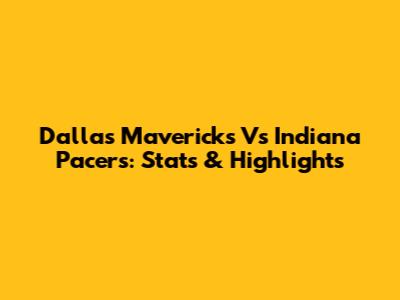 Dallas Mavericks Vs Indiana Pacers: Stats & Highlights