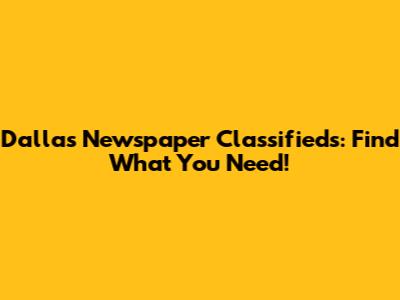 Dallas Newspaper Classifieds: Find What You Need!