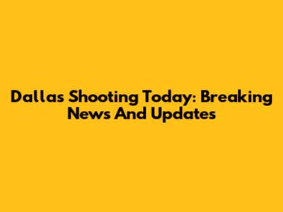 Dallas Shooting Today: Breaking News And Updates