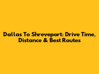Dallas To Shreveport: Drive Time, Distance & Best Routes
