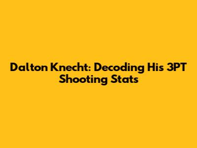 Dalton Knecht: Decoding His 3PT Shooting Stats