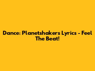 Dance: Planetshakers Lyrics - Feel The Beat!