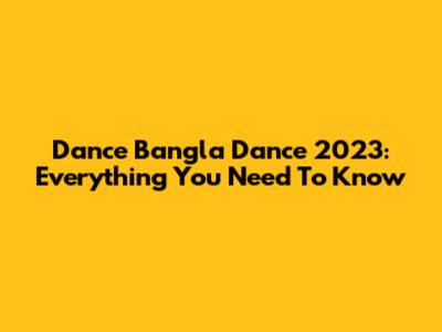 Dance Bangla Dance 2023: Everything You Need To Know