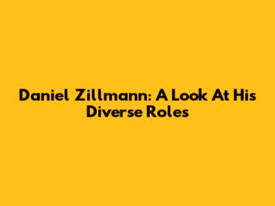 Daniel Zillmann: A Look At His Diverse Roles