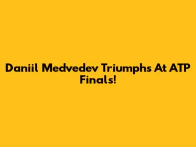 Daniil Medvedev Triumphs At ATP Finals!