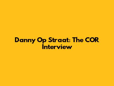 Danny Op Straat: The COR Interview