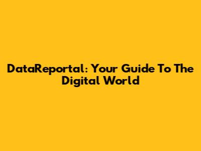 DataReportal: Your Guide To The Digital World