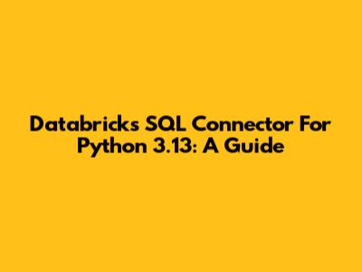 Databricks SQL Connector For Python 3.13: A Guide