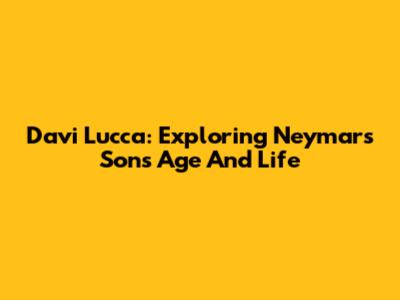 Davi Lucca: Exploring Neymar's Son's Age And Life