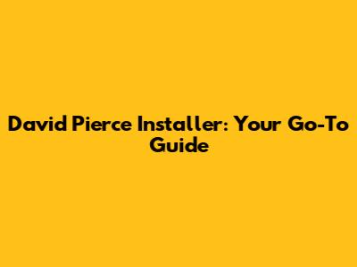 David Pierce Installer: Your Go-To Guide