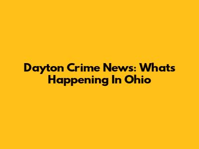 Dayton Crime News: What's Happening In Ohio