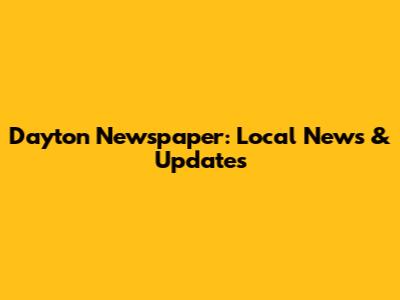 Dayton Newspaper: Local News & Updates