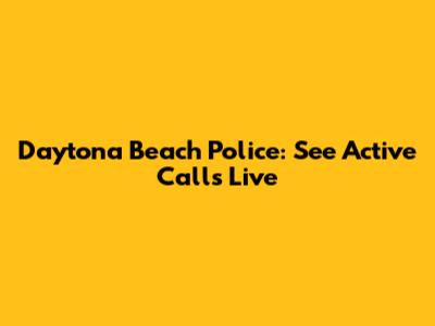 Daytona Beach Police: See Active Calls Live
