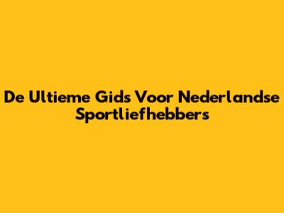 De Ultieme Gids Voor Nederlandse Sportliefhebbers