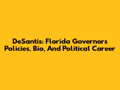 DeSantis: Florida Governor's Policies, Bio, And Political Career