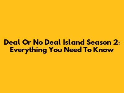 Deal Or No Deal Island Season 2: Everything You Need To Know