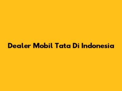 Dealer Mobil Tata Di Indonesia