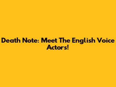 Death Note: Meet The English Voice Actors!