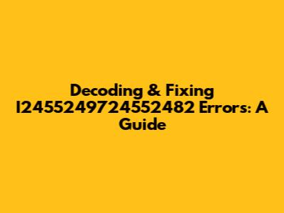 Decoding & Fixing I2455249724552482 Errors: A Guide