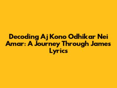 Decoding 'Aj Kono Odhikar Nei Amar': A Journey Through James' Lyrics