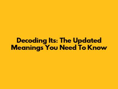 Decoding 'It's': The Updated Meanings You Need To Know