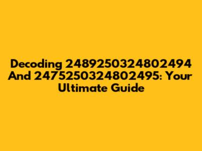 Decoding 2489250324802494 And 2475250324802495: Your Ultimate Guide