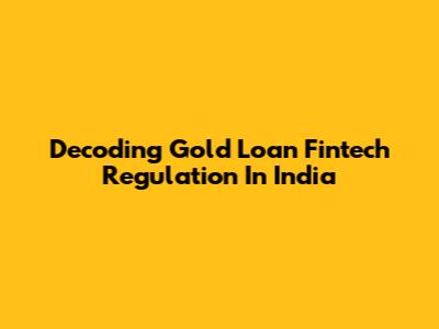 Decoding Gold Loan Fintech Regulation In India