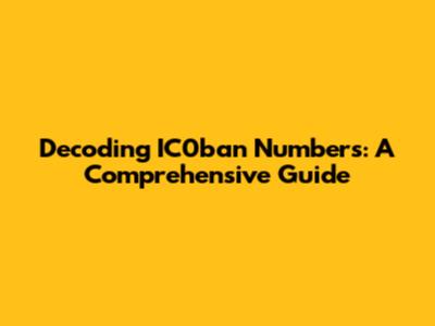 Decoding IC0ban Numbers: A Comprehensive Guide