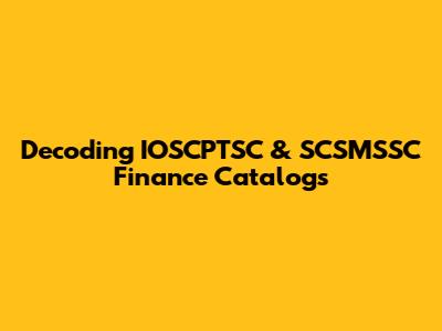 Decoding IOSCPTSC & SCSMSSC Finance Catalogs