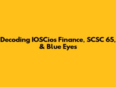 Decoding IOSCios Finance, SCSC 65, & 'Blue Eyes'
