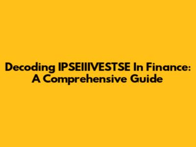 Decoding IPSEIIIVESTSE In Finance: A Comprehensive Guide
