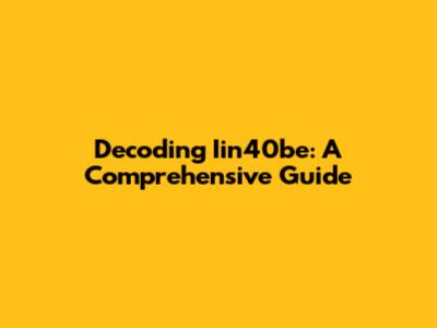 Decoding Iin40be: A Comprehensive Guide