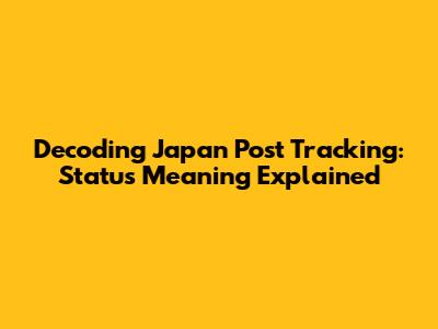 Decoding Japan Post Tracking: Status Meaning Explained