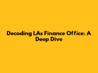 Decoding LA's Finance Office: A Deep Dive