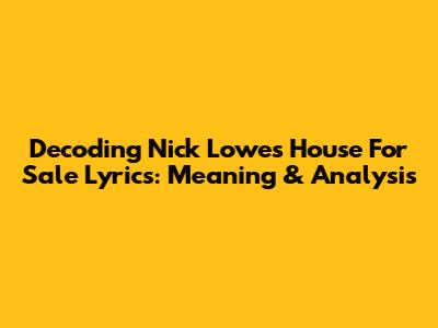 Decoding Nick Lowe's "House For Sale" Lyrics: Meaning & Analysis