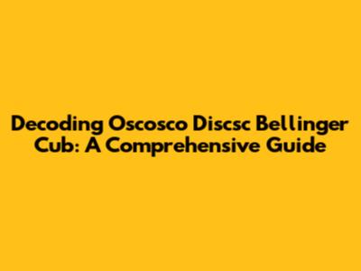 Decoding Oscosco Discsc Bellinger Cub: A Comprehensive Guide