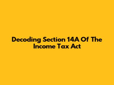 Decoding Section 14A Of The Income Tax Act