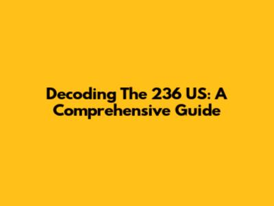 Decoding The 236 US: A Comprehensive Guide