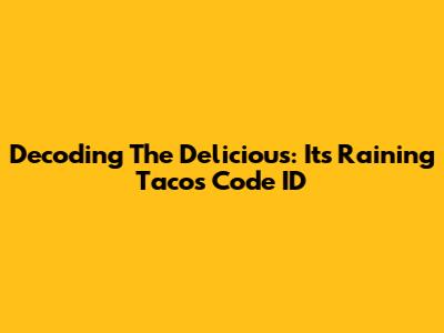 Decoding The Delicious: It's Raining Tacos Code ID