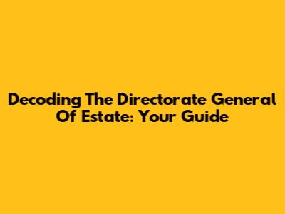 Decoding The Directorate General Of Estate: Your Guide
