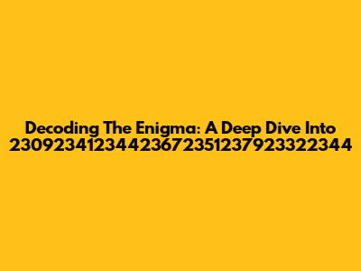 Decoding The Enigma: A Deep Dive Into 23092341234423672351237923322344