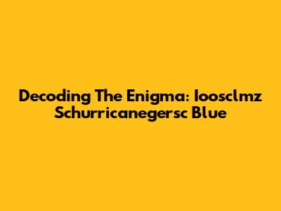 Decoding The Enigma: Ioosclmz Schurricanegersc Blue