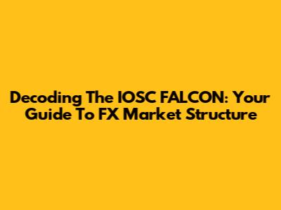 Decoding The IOSC FALCON: Your Guide To FX Market Structure