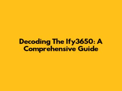 Decoding The Ify3650: A Comprehensive Guide
